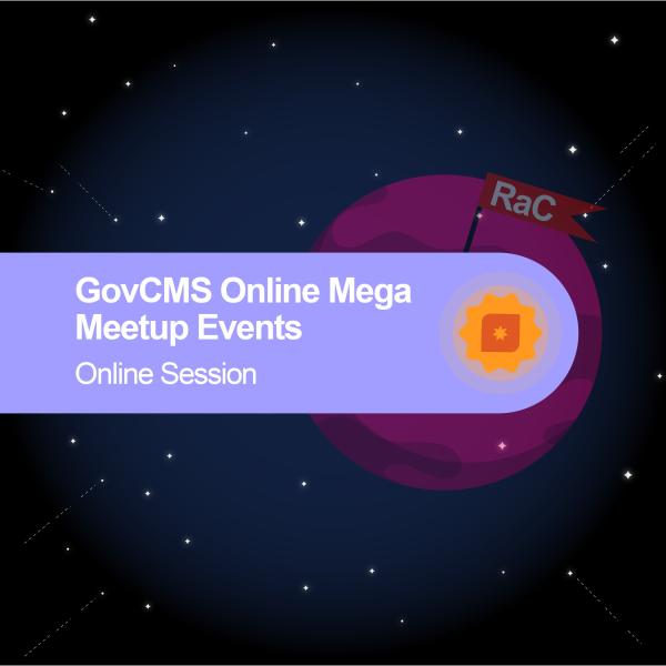 GovCMS Online Mega Meetup Events  - Online Session RaC